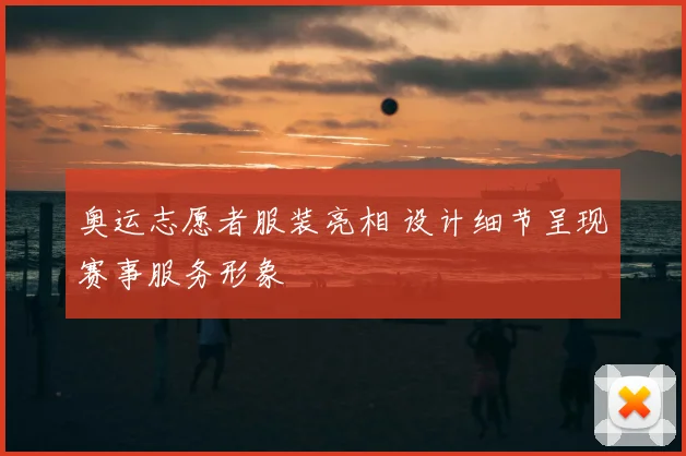 奥运志愿者服装亮相 设计细节呈现赛事服务形象