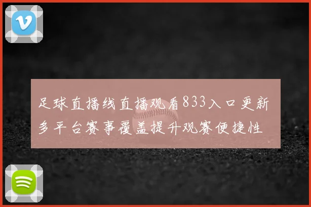 足球直播线直播观看833入口更新 多平台赛事覆盖提升观赛便捷性