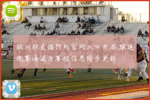 欧洲杯直播预约官网入口开启 球迷观赛通道与赛程信息同步更新