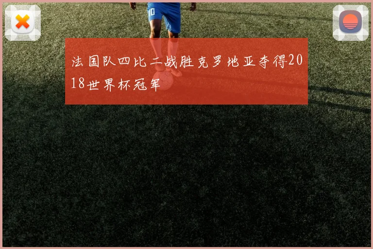 法国队四比二战胜克罗地亚夺得2018世界杯冠军