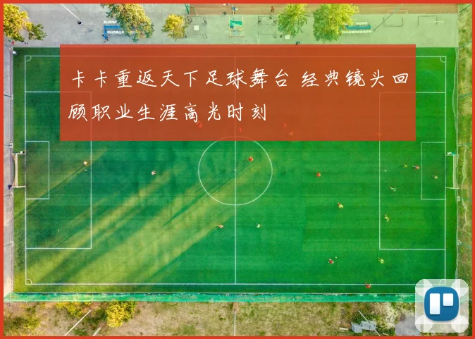 卡卡重返天下足球舞台 经典镜头回顾职业生涯高光时刻
