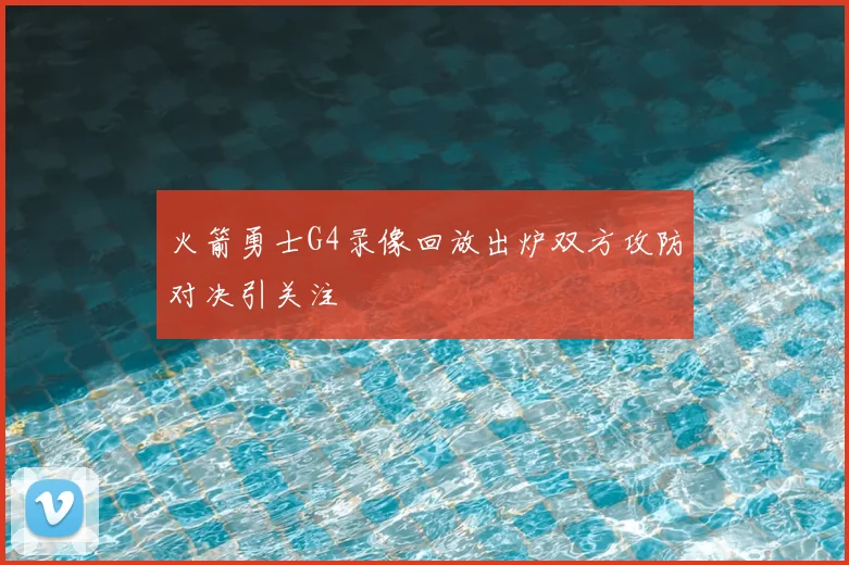 火箭勇士G4录像回放出炉双方攻防对决引关注