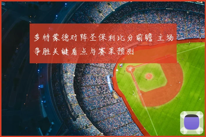多特蒙德对阵圣保利比分前瞻 主场争胜关键看点与赛果预测